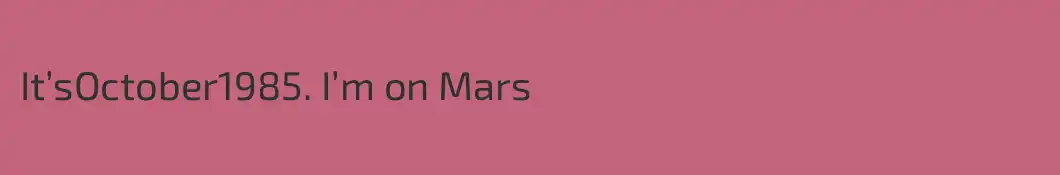 It’sOctober1985. I’m on Mars